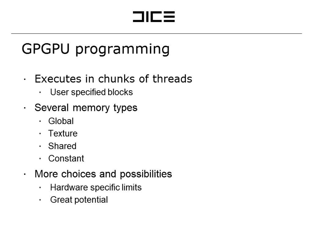 GPGPU programming Executes in chunks of threads User specified blocks Several memory types Global